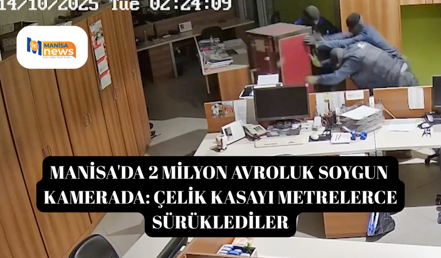 Manisa'da 2 milyon avroluk soygun kamerada: Çelik kasayı metrelerce sürüklediler