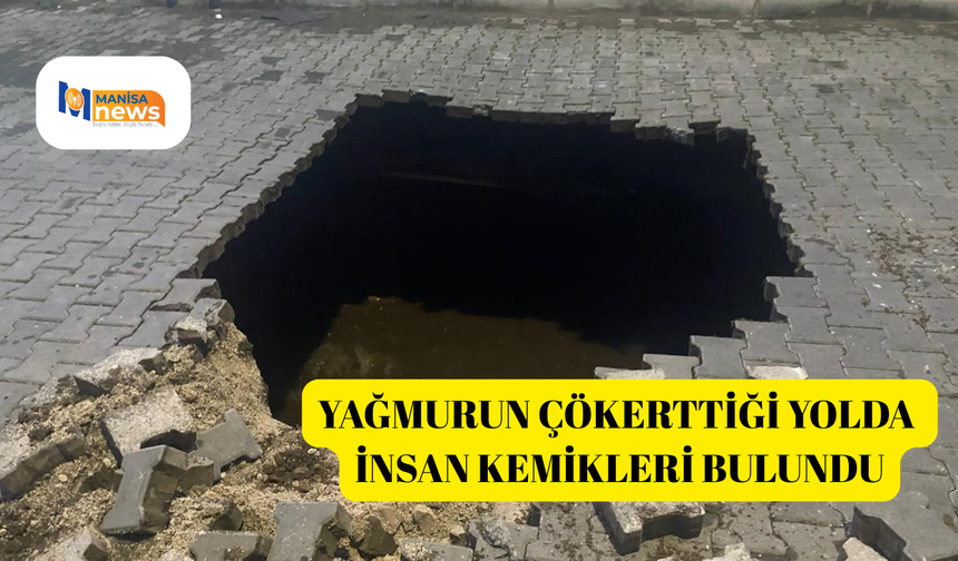 Yağmurun çökerttiği yolda insan kemikleri bulundu