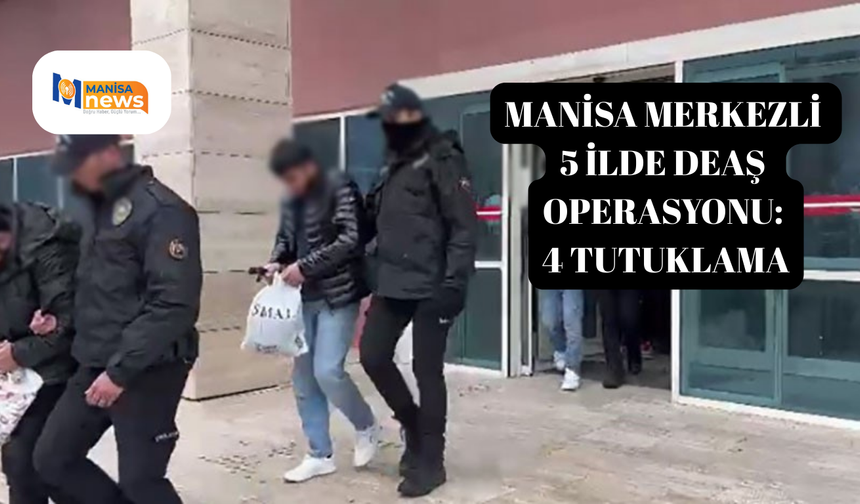 Manisa merkezli 5 ilde DEAŞ operasyonu: 4 tutuklama