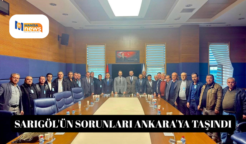 Sarıgöl'ün sorunları Ankara'ya taşındı