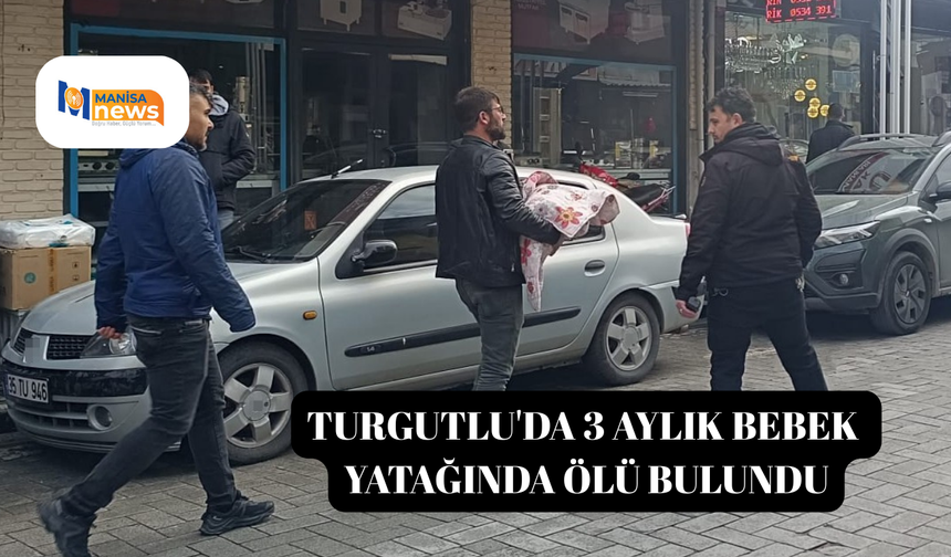 Turgutlu'da 3 aylık bebek yatağında ölü bulundu