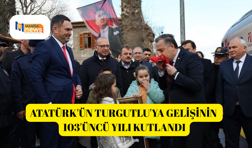 Atatürk'ün Turgutlu'ya gelişinin 103'üncü yılı kutlandı