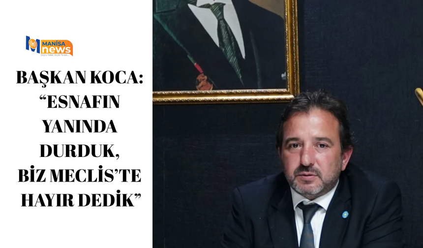 Başkan Koca: “Esnafın Yanında Durduk, Biz Meclis’te HAYIR Dedik”