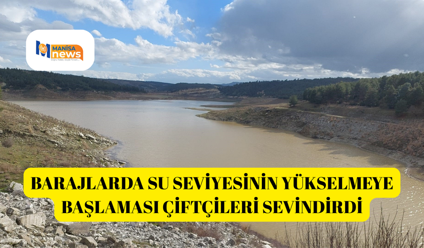 Barajlarda su seviyesinin yükselmeye başlaması çiftçileri sevindirdi