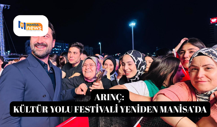 ARINÇ: KÜLTÜR YOLU FESTİVALİ YENİDEN MANİSA’DA