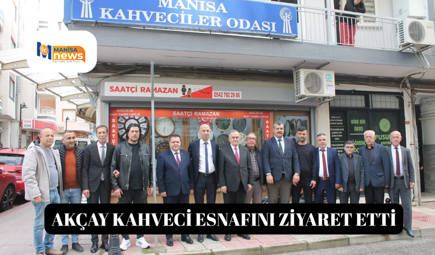 AKÇAY KAHVECİ ESNAFINI ZİYARET ETTİ