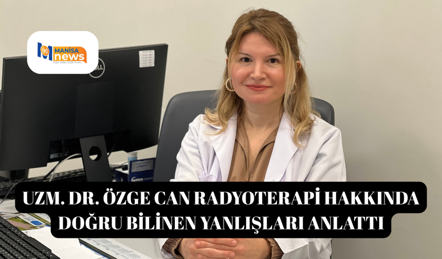 Uzm. Dr. Özge Can radyoterapi hakkında doğru bilinen yanlışları anlattı