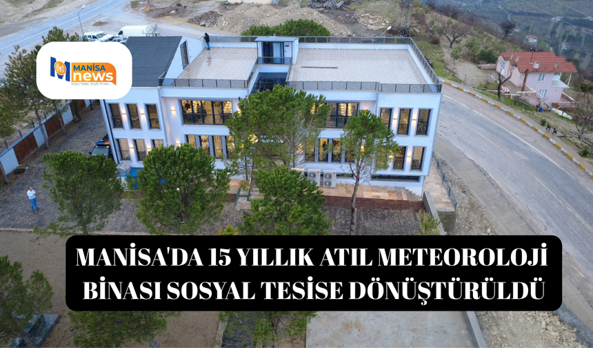 Manisa'da 15 yıllık atıl meteoroloji binası sosyal tesise dönüştürüldü