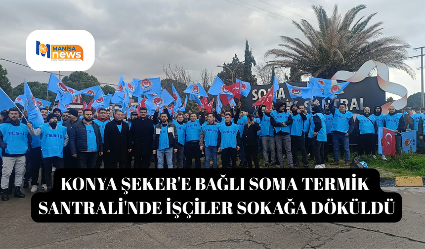 Konya Şeker'e bağlı Soma Termik Santrali'nde işçiler sokağa döküldü