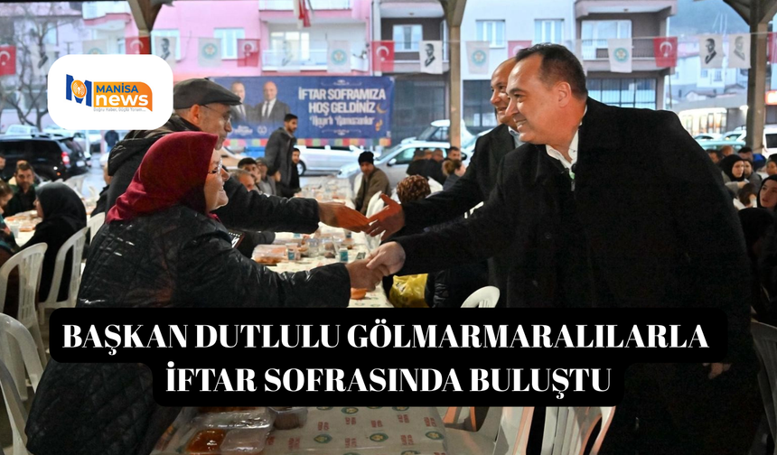 Başkan Dutlulu Gölmarmaralılarla iftar sofrasında buluştu