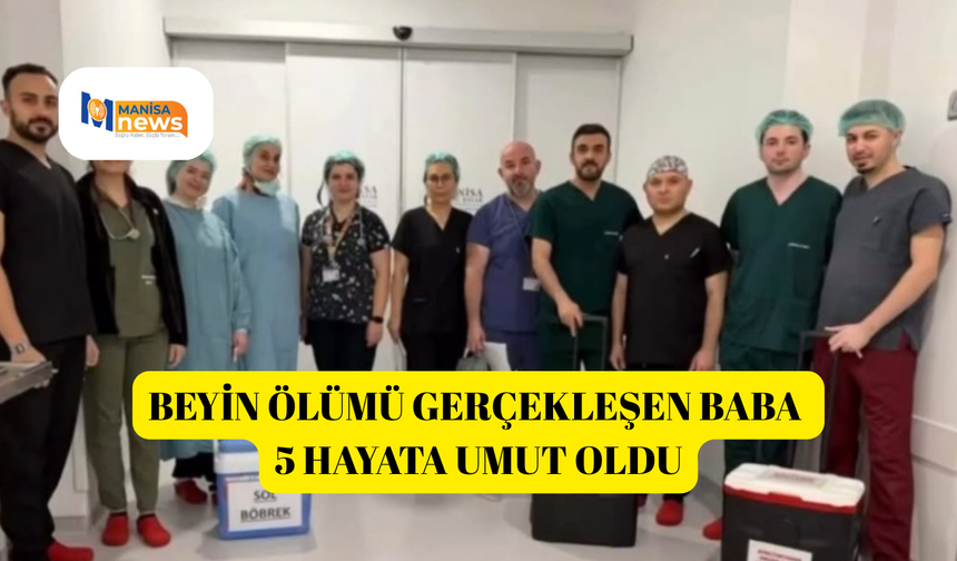 Beyin ölümü gerçekleşen baba 5 hayata umut oldu