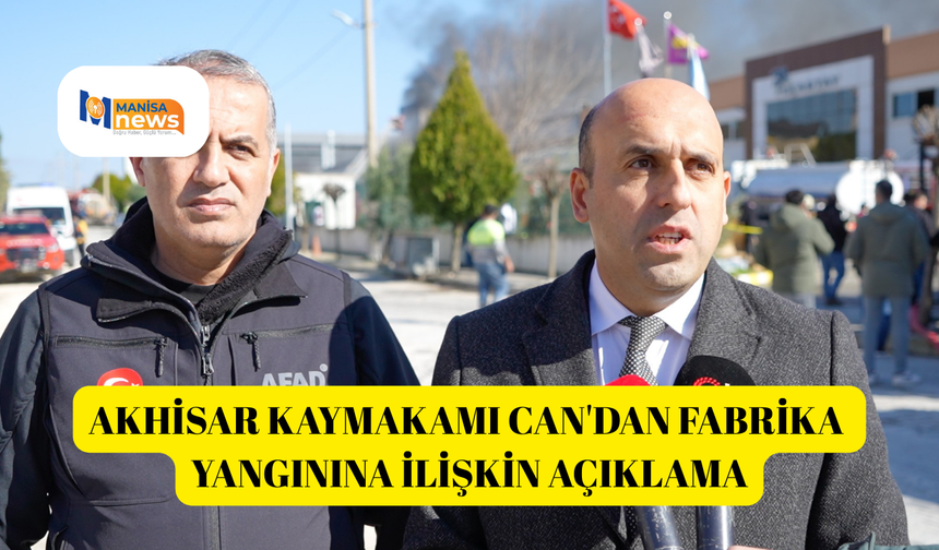Akhisar Kaymakamı Can'dan fabrika yangınına ilişkin açıklama