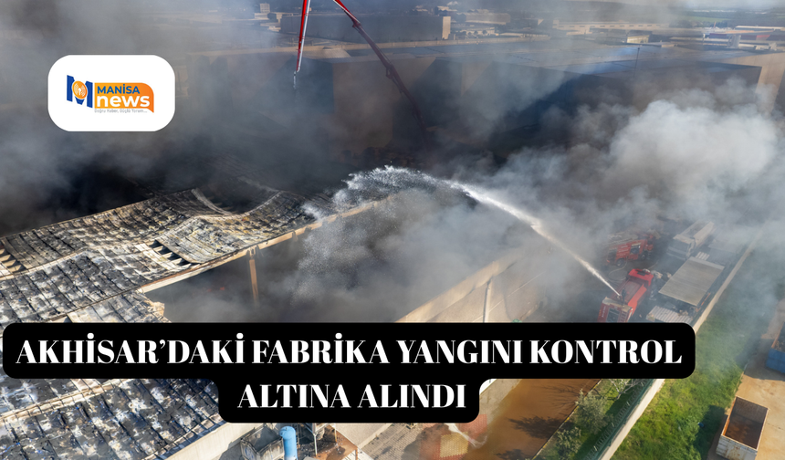 Akhisar’daki fabrika yangını kontrol altına alındı