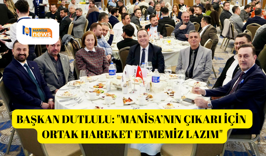Başkan Dutlulu: "Manisa’nın çıkarı için ortak hareket etmemiz lazım"