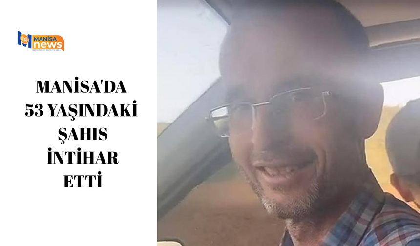 Manisa'da 53 yaşındaki şahıs intihar etti