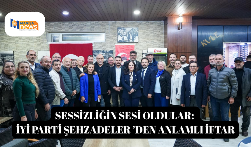 SESSİZLİĞİN SESİ OLDULAR: İYİ PARTİ ŞEHZADELER ’DEN ANLAMLI İFTAR