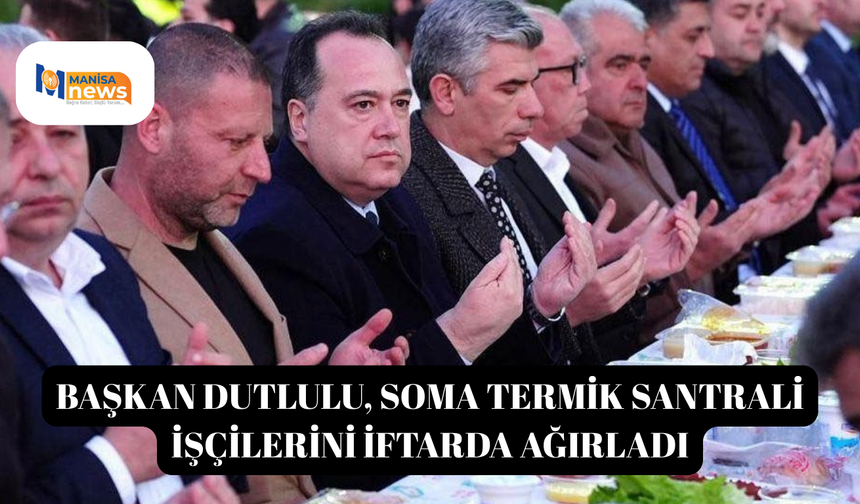 Başkan Dutlulu, Soma Termik Santrali işçilerini iftarda ağırladı