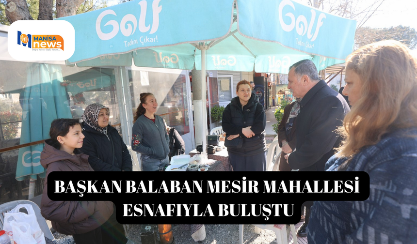 BAŞKAN BALABAN MESİR MAHALLESİ ESNAFIYLA BULUŞTU