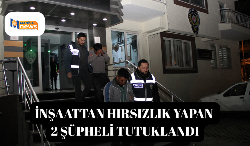 İnşaattan hırsızlık yapan 2 şüpheli tutuklandı