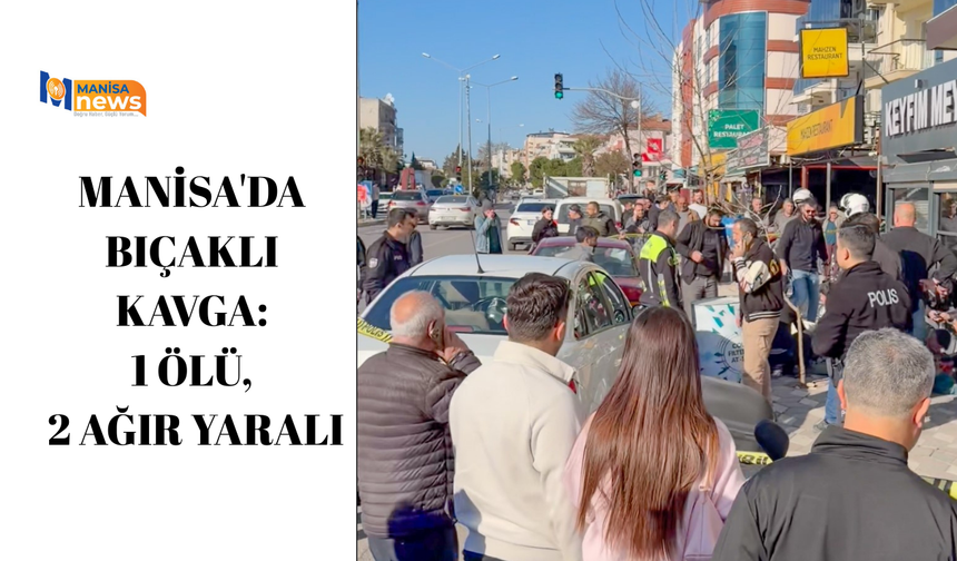 Manisa'da bıçaklı kavga: 1 ölü, 2 ağır yaralı