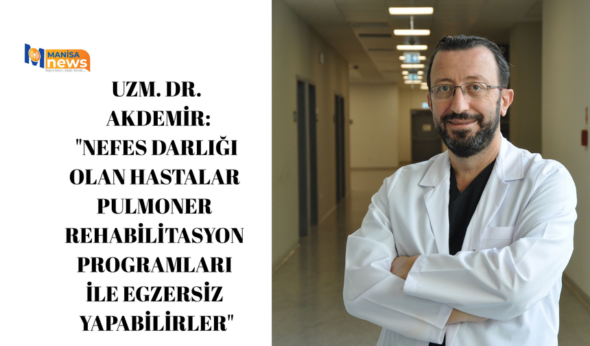 Uzm. Dr. Akdemir: "Nefes darlığı olan hastalar pulmoner rehabilitasyon programları ile egzersiz yapabilirler"