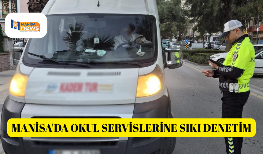 Manisa'da okul servislerine sıkı denetim