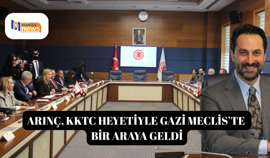 ARINÇ, KKTC HEYETİYLE GAZİ MECLİS’TE BİR ARAYA GELDİ