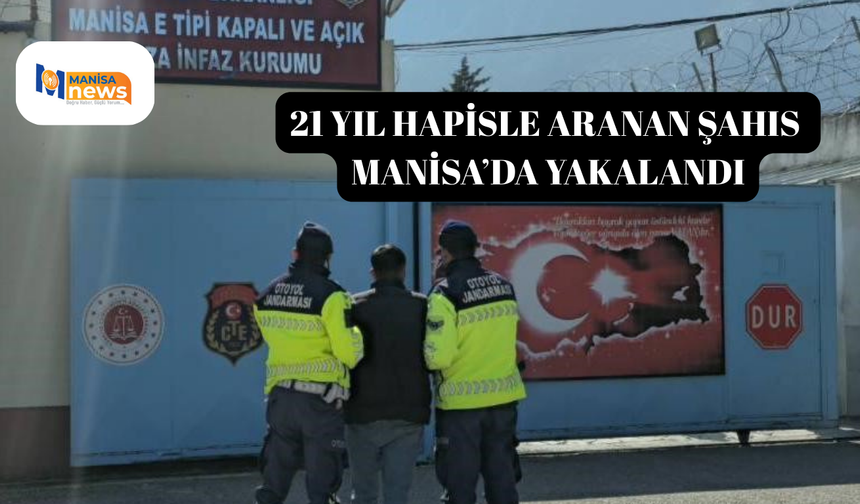 21 yıl hapisle aranan şahıs Manisa’da yakalandı