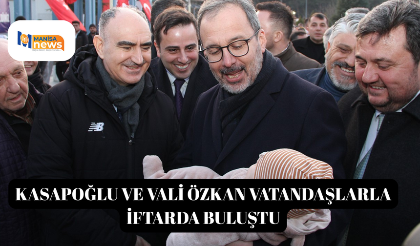 Kasapoğlu ve Vali Özkan vatandaşlarla iftarda buluştu