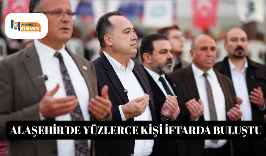 Alaşehir'de yüzlerce kişi iftarda buluştu