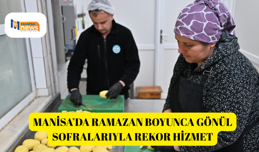 Manisa’da Ramazan boyunca gönül sofralarıyla rekor hizmet