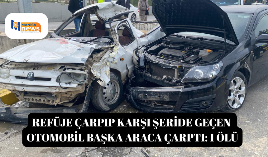 Refüje çarpıp karşı şeride geçen otomobil başka araca çarptı: 1 ölü
