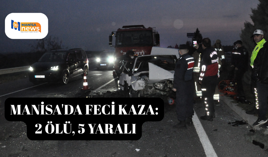 Manisa'da feci kaza: 2 ölü, 5 yaralı
