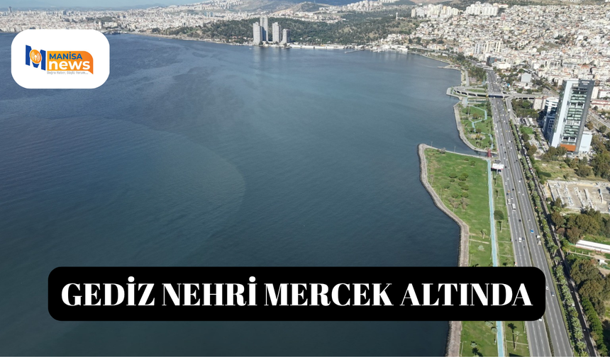 Gediz Nehri mercek altında