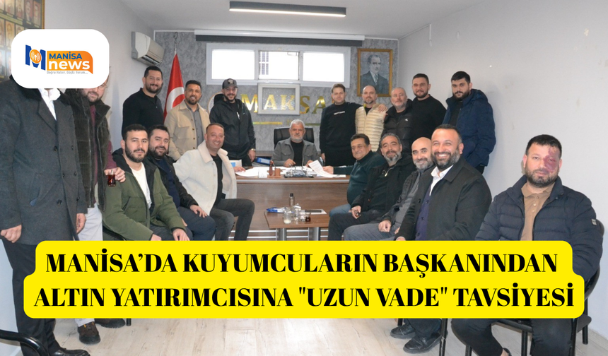 Manisa’da kuyumcuların başkanından altın yatırımcısına "Uzun Vade" tavsiyesi