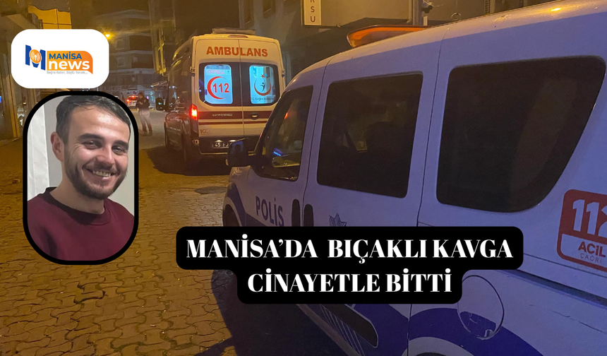 Turgutlu'da bıçaklı kavga cinayetle bitti
