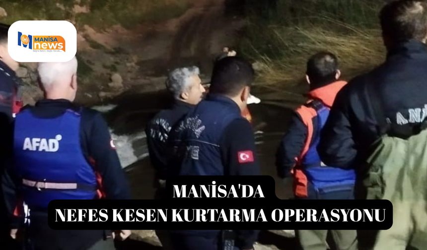Manisa'da nefes kesen kurtarma operasyonu