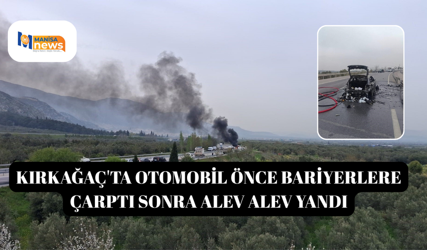 Kırkağaç'ta otomobil önce bariyerlere çarptı sonra alev alev yandı