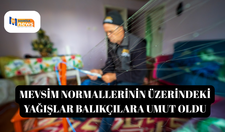 Mevsim normallerinin üzerindeki yağışlar balıkçılara umut oldu