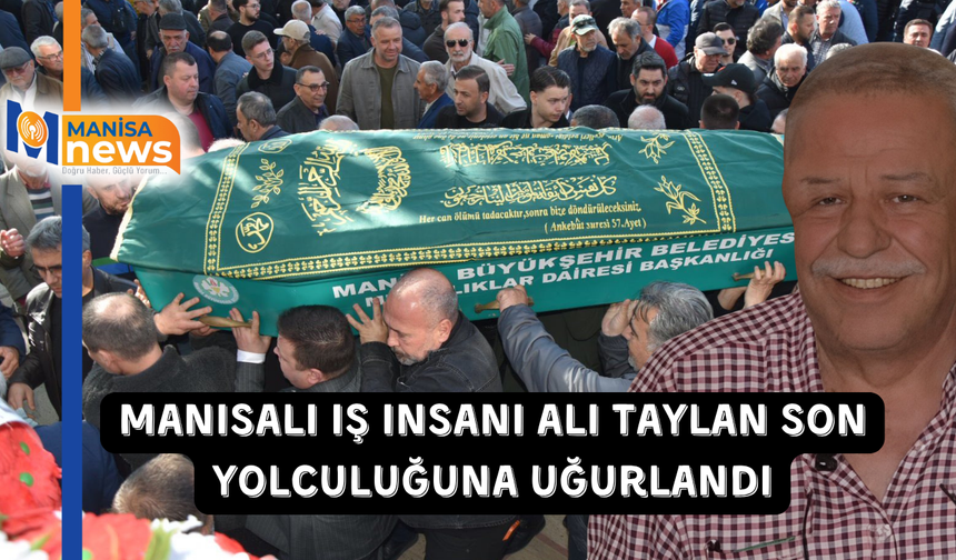 Manisalı iş insanı Ali Taylan son yolculuğuna uğurlandı