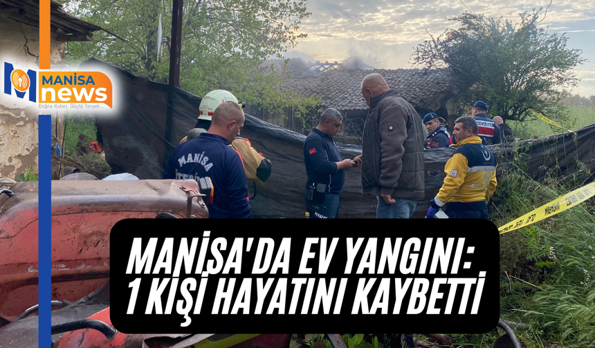 Manisa'da ev yangını: 1 kişi hayatını kaybetti